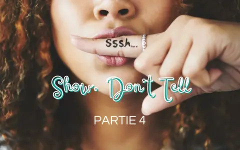Une femme met son doigt sur ses lèvres, le mot "Ssssh..." écrit dessus. Le texte "Show. Don't Tell" et "PARTIE 4" apparaît.