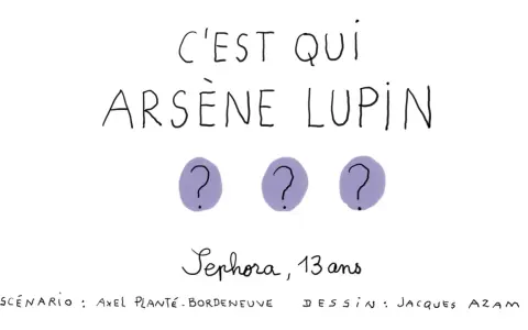 C'est qui Arsène Lupin ? Trois points d'interrogation suggèrent le mystère. Sephora, 13 ans, scénario Axel Plante-Bordeneuve, dessin Jacques Azam.
