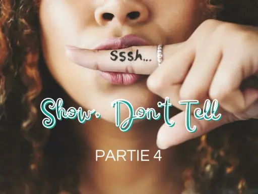 Une femme met son doigt sur ses lèvres, le mot "Ssssh..." écrit dessus. Le texte "Show. Don't Tell" et "PARTIE 4" apparaît.