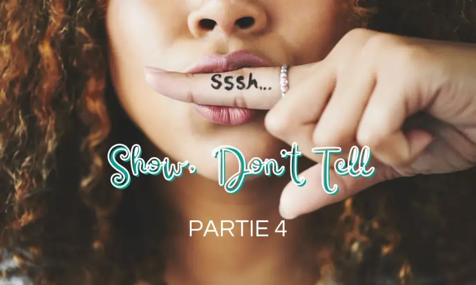 Une femme met son doigt sur ses lèvres, le mot "Ssssh..." écrit dessus. Le texte "Show. Don't Tell" et "PARTIE 4" apparaît.