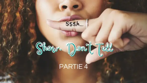 Une femme met son doigt sur ses lèvres, le mot "Ssssh..." écrit dessus. Le texte "Show. Don't Tell" et "PARTIE 4" apparaît.